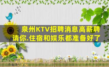 泉州KTV招聘消息高薪聘请你.住宿和娱乐都准备好了